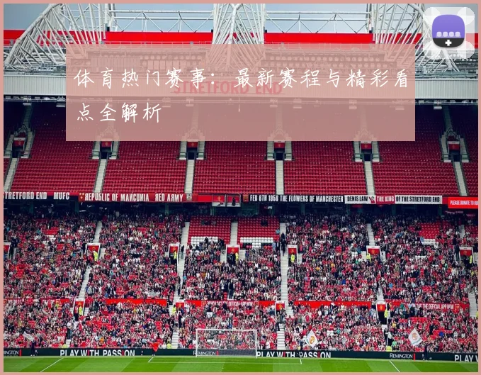 体育热门赛事：最新赛程与精彩看点全解析